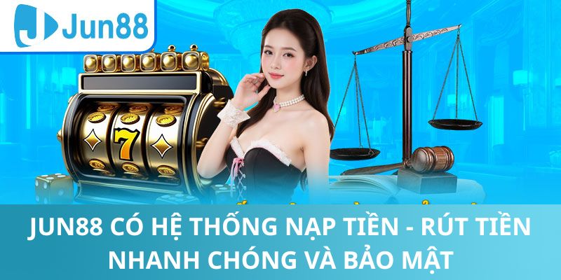 Hệ thống rút tiền -nap tiền Jun88 com nhanh chóng và bảo mật